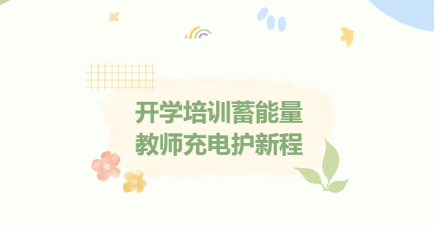 開學(xué)培訓(xùn)蓄能量，教師充電護(hù)新程